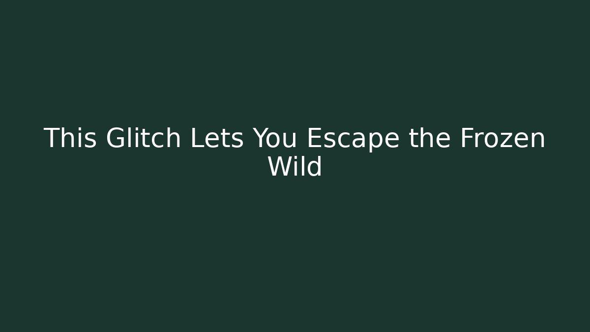 This Glitch Lets You Escape the Frozen Wild