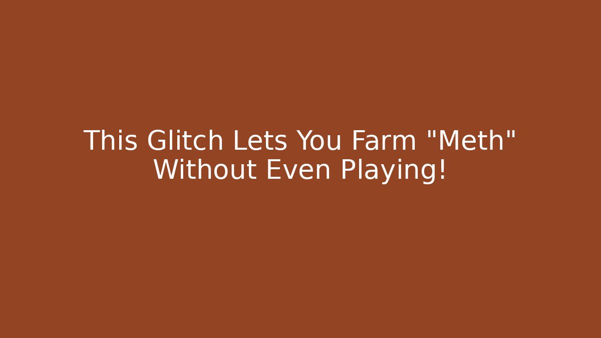 This Glitch Lets You Farm "Meth" Without Even Playing!