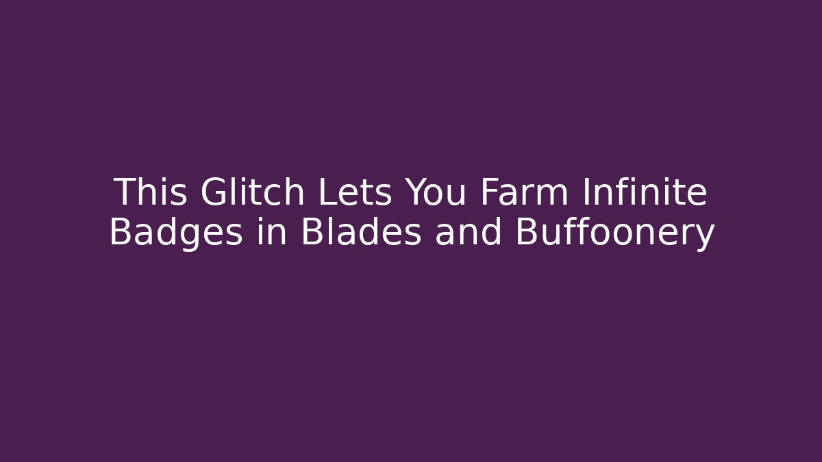 This Glitch Lets You Farm Infinite Badges in Blades and Buffoonery