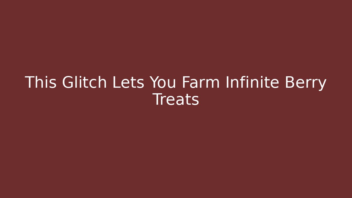 This Glitch Lets You Farm Infinite Berry Treats