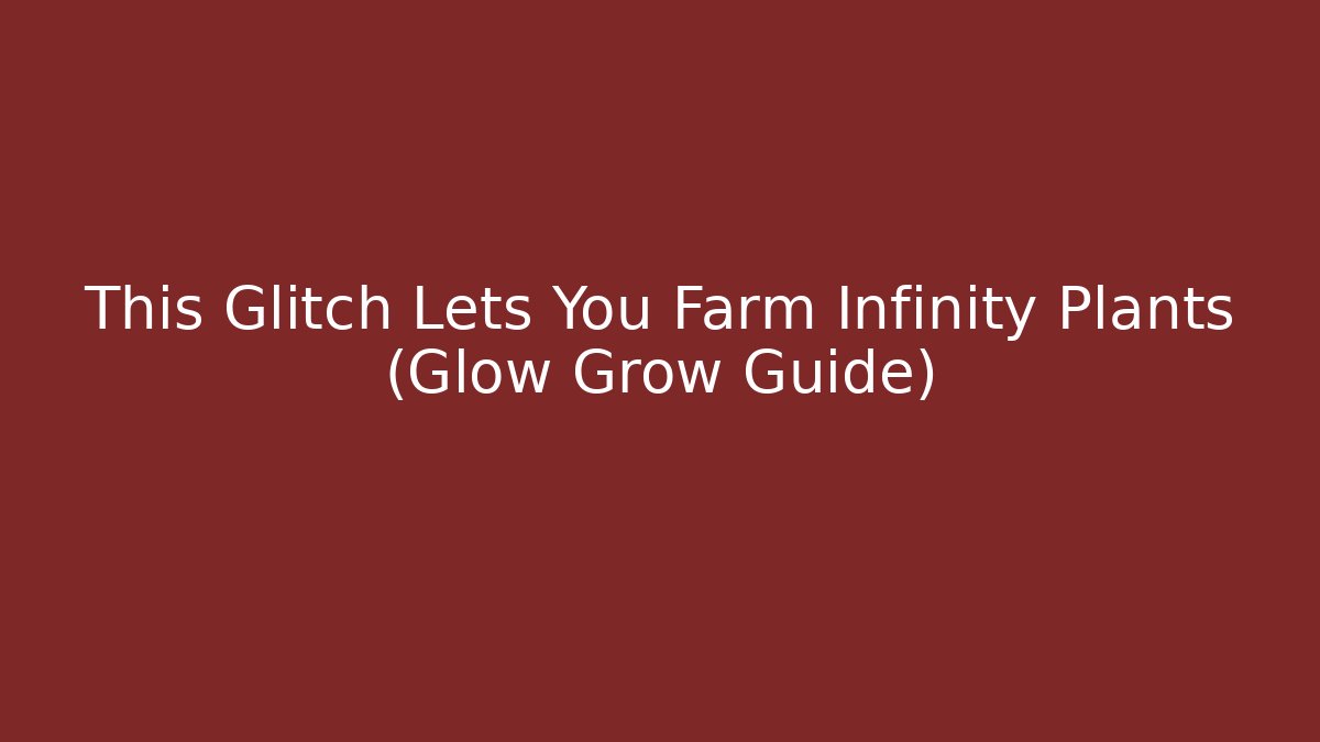This Glitch Lets You Farm Infinity Plants (Glow Grow Guide)