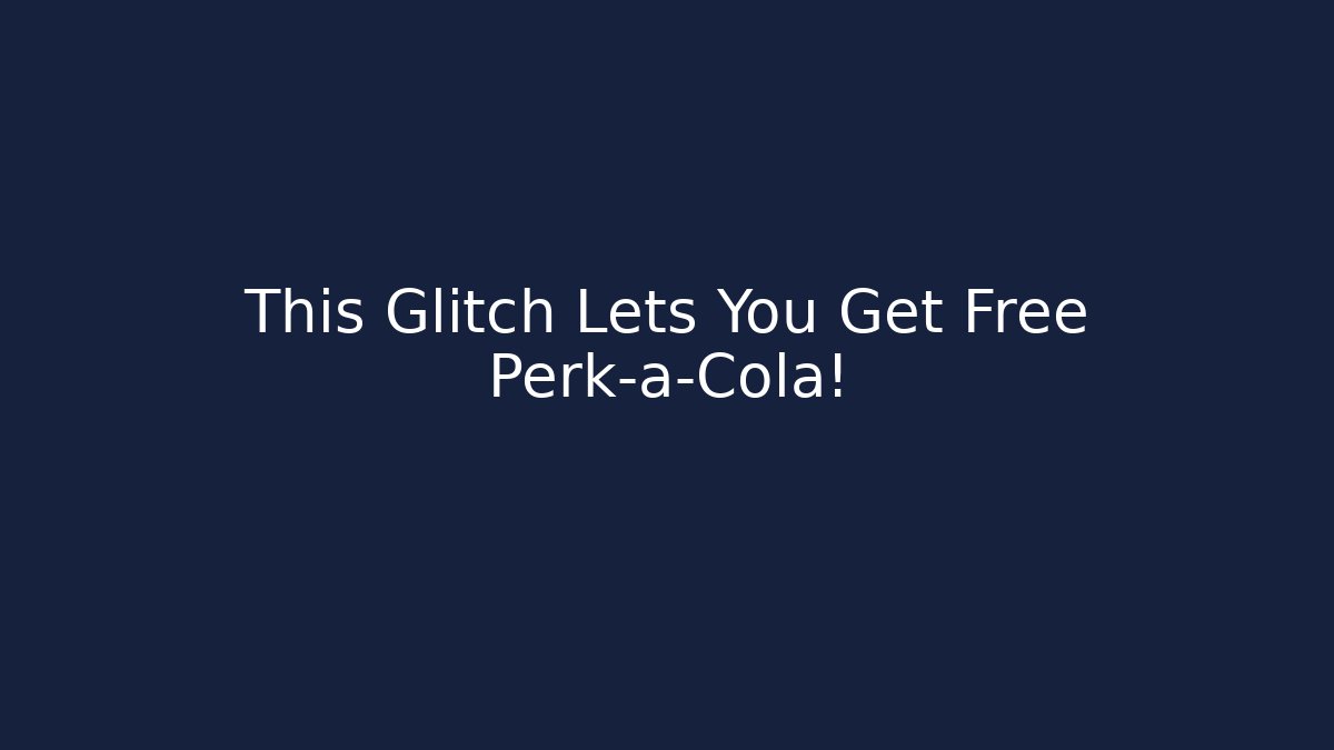 This Glitch Lets You Get Free Perk-a-Cola!