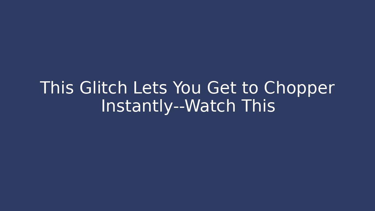 This Glitch Lets You Get to Chopper Instantly—Watch This