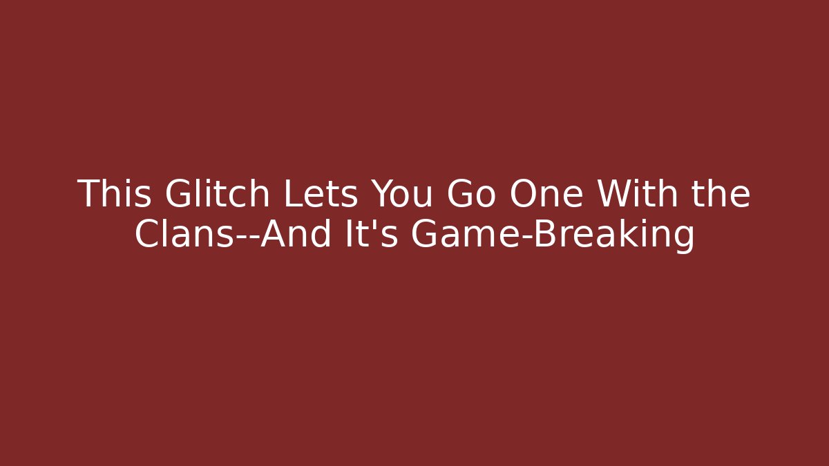 This Glitch Lets You Go One With the Clans—And It's Game-Breaking