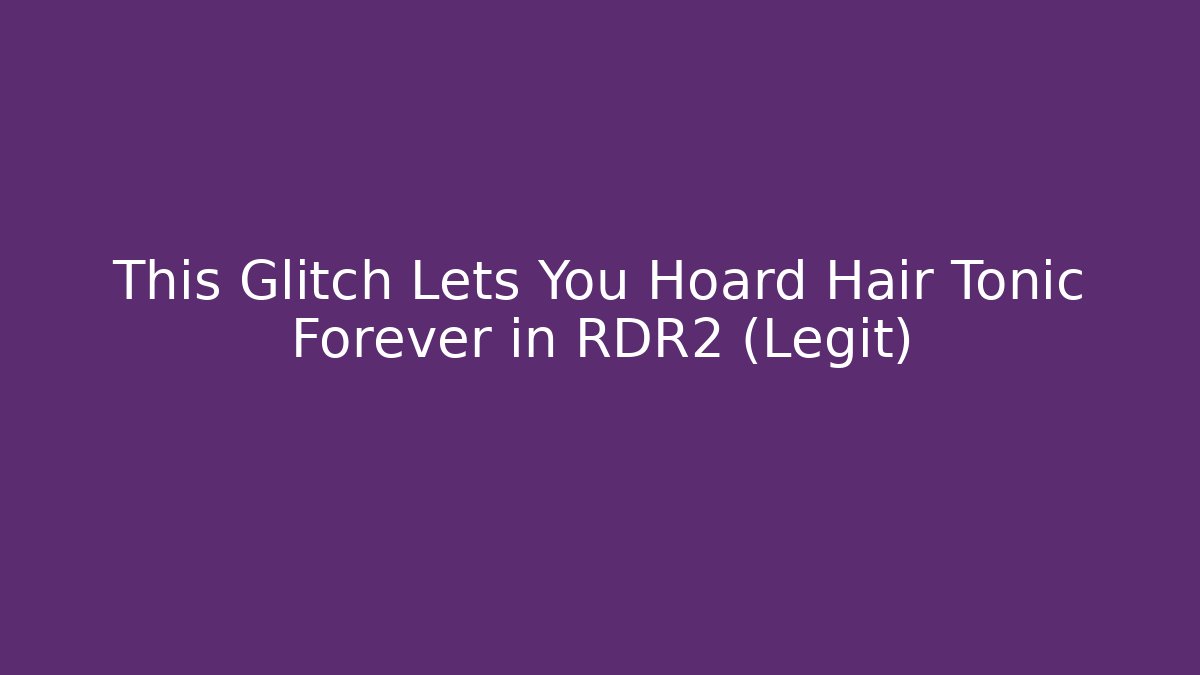 This Glitch Lets You Hoard Hair Tonic Forever in RDR2 (Legit)