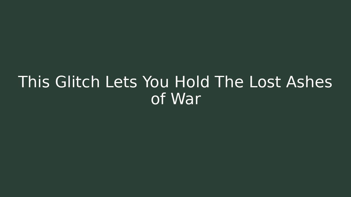 This Glitch Lets You Hold The Lost Ashes of War