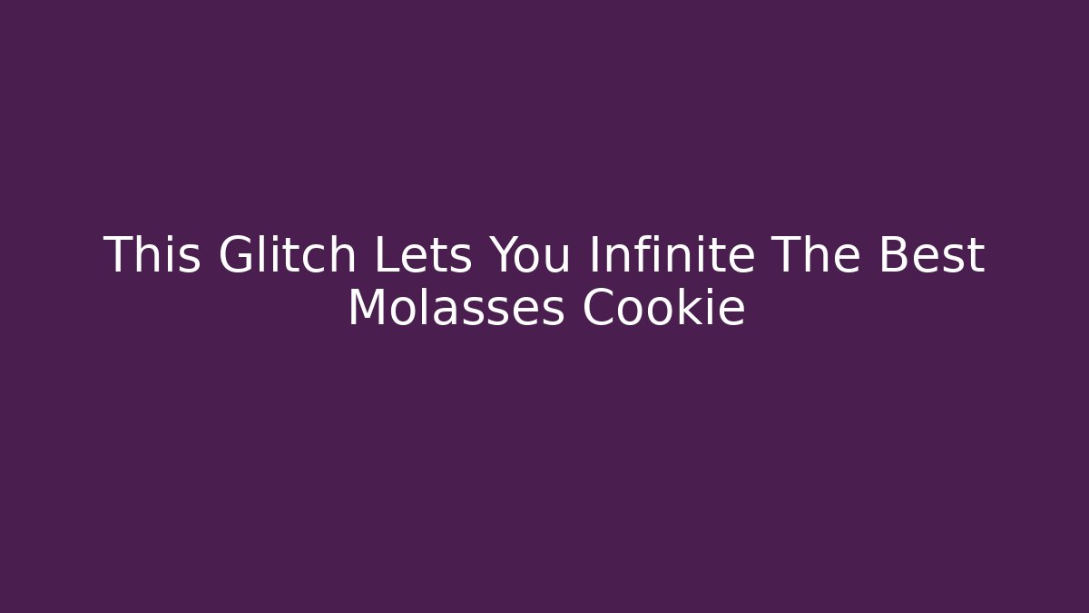 This Glitch Lets You Infinite The Best Molasses Cookie - Critter Realm