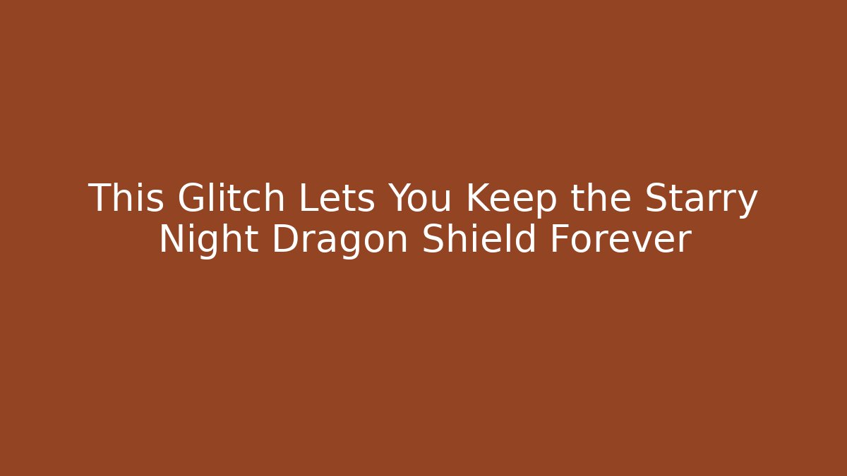 This Glitch Lets You Keep the Starry Night Dragon Shield Forever