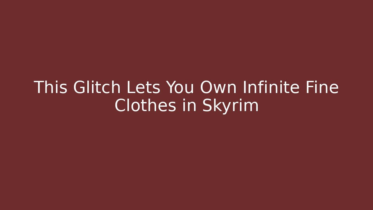 This Glitch Lets You Own Infinite Fine Clothes in Skyrim