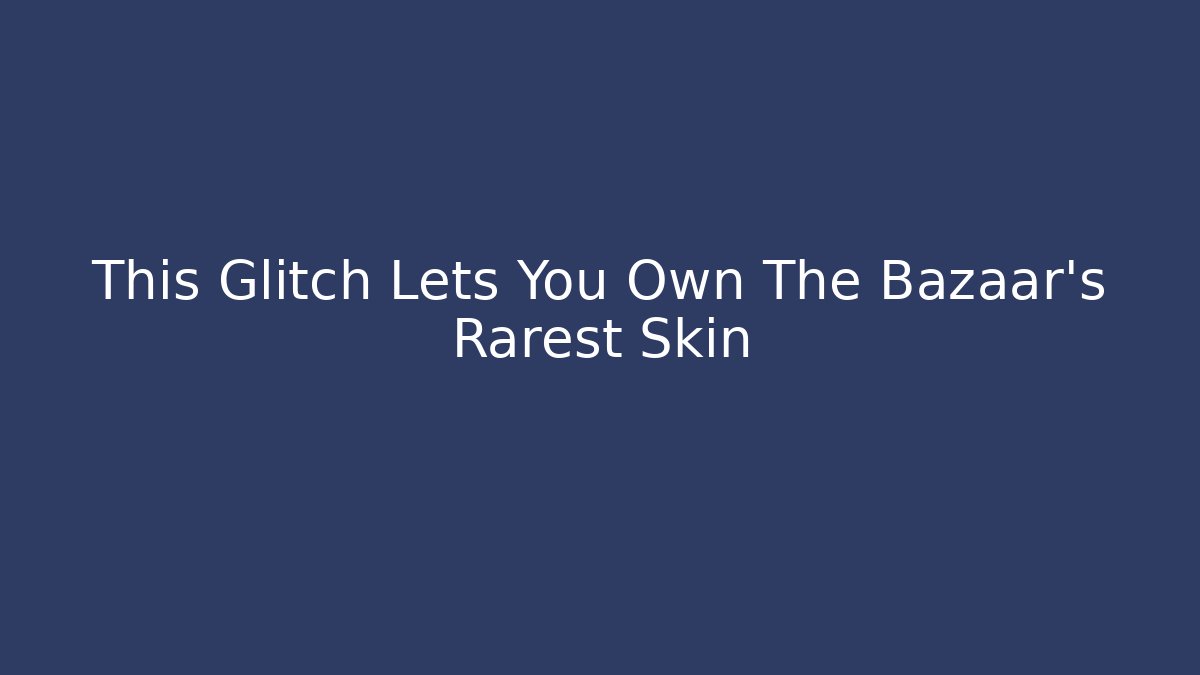 This Glitch Lets You Own The Bazaar's Rarest Skin