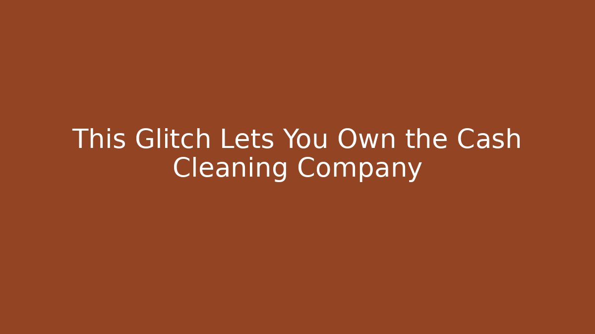 This Glitch Lets You Own the Cash Cleaning Company