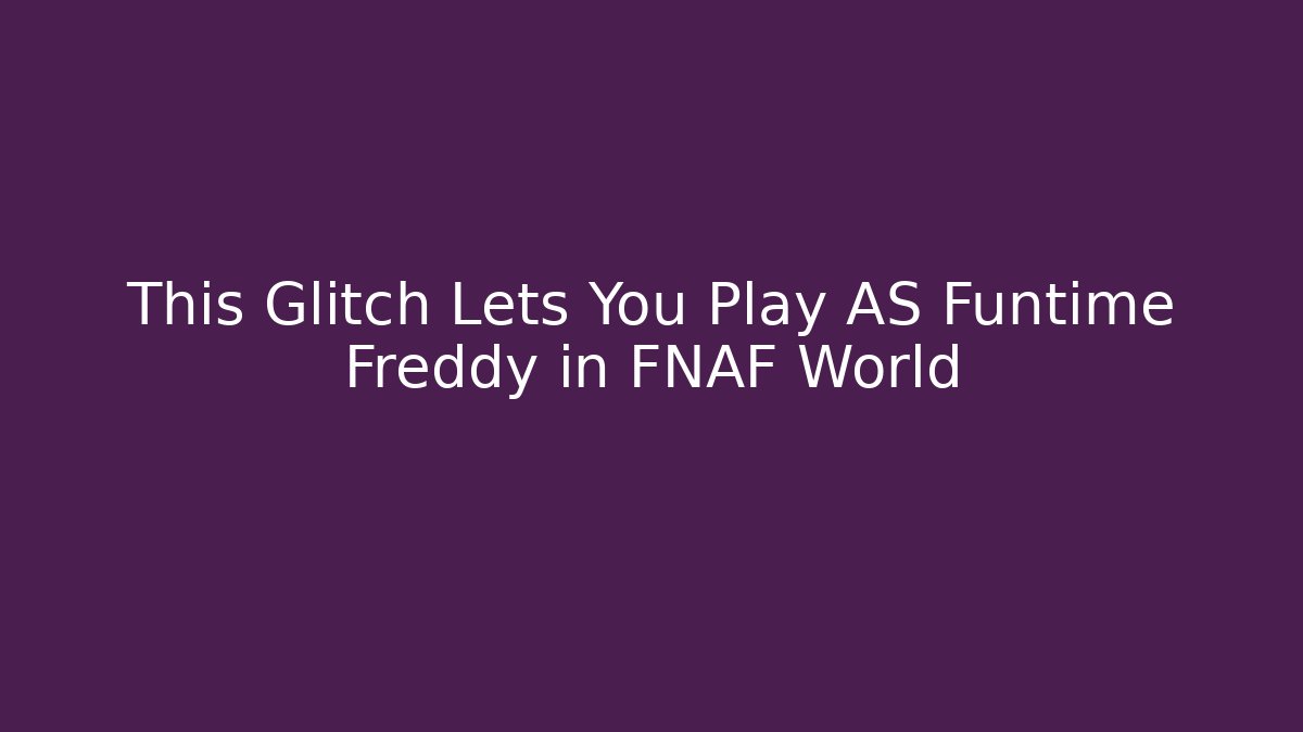 This Glitch Lets You Play AS Funtime Freddy in FNAF World