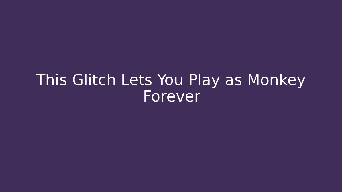 This Glitch Lets You Play as Monkey Forever
