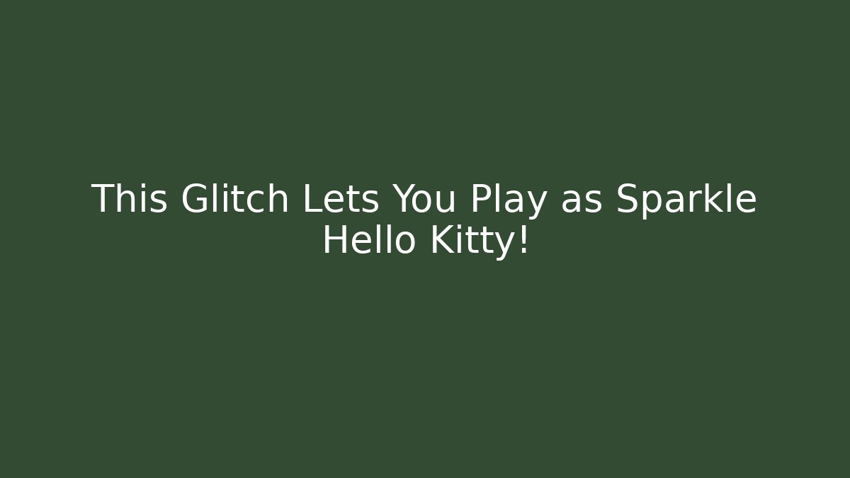 This Glitch Lets You Play as Sparkle Hello Kitty!