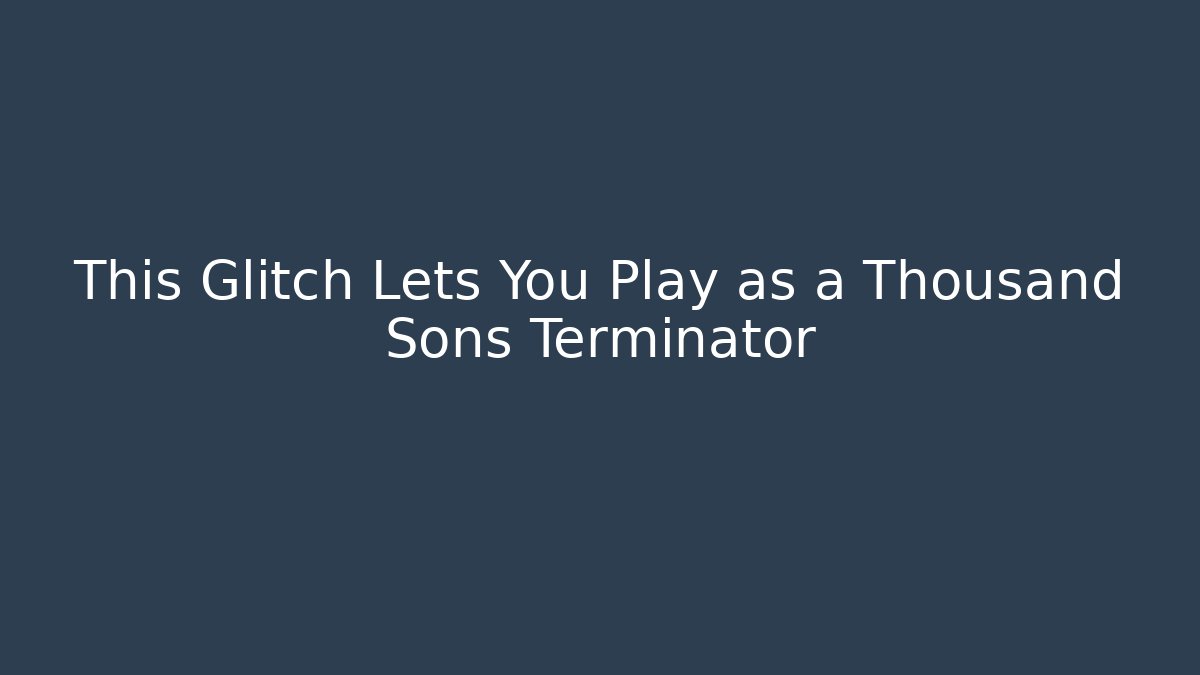 This Glitch Lets You Play as a Thousand Sons Terminator