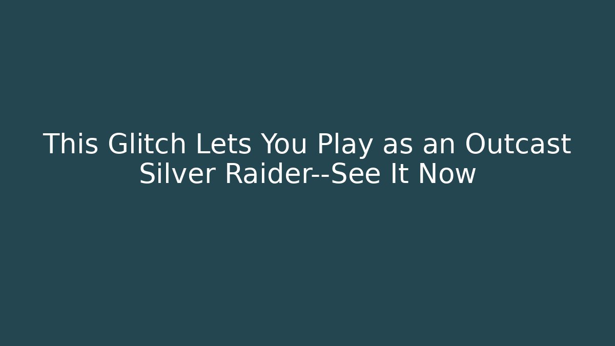 This Glitch Lets You Play as an Outcast Silver Raider—See It Now