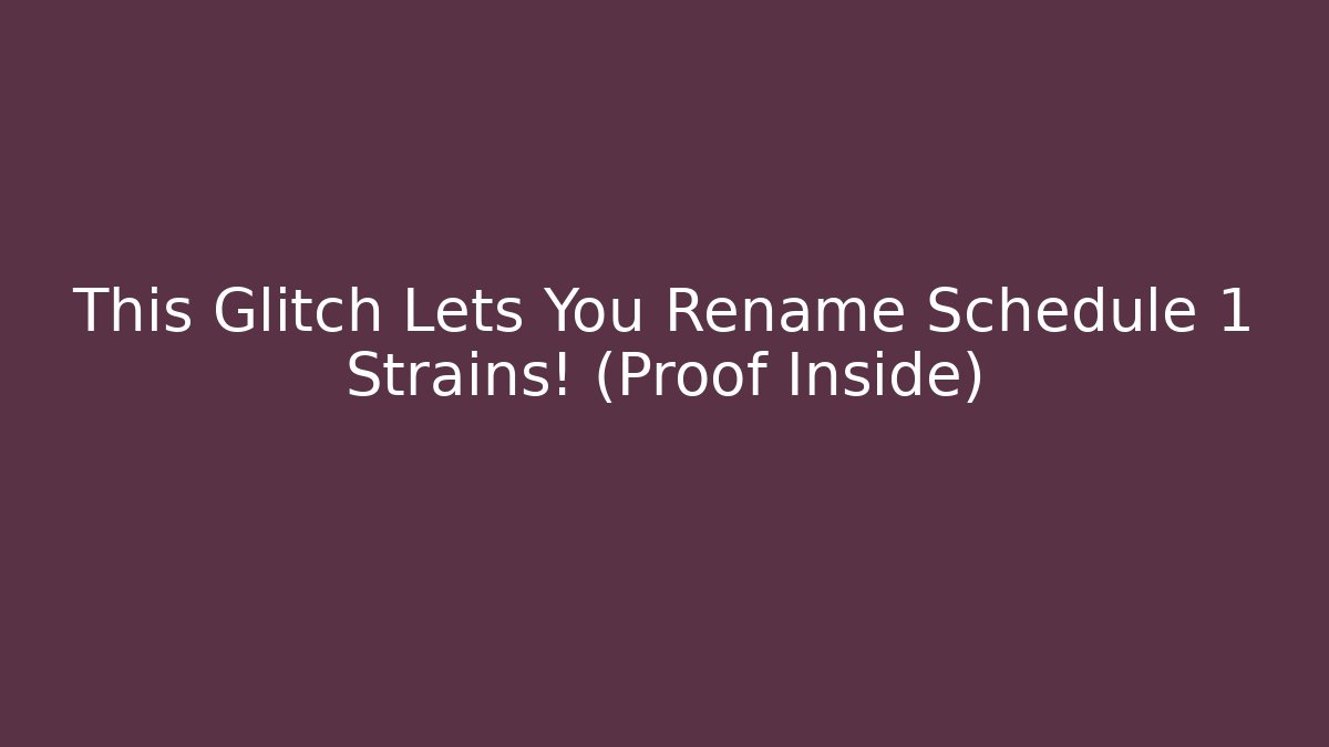 This Glitch Lets You Rename Schedule 1 Strains! (Proof Inside)