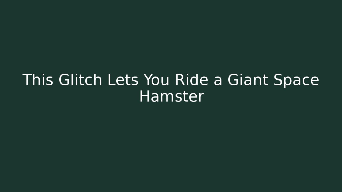 This Glitch Lets You Ride a Giant Space Hamster