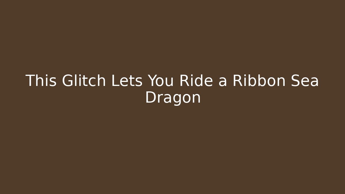 This Glitch Lets You Ride a Ribbon Sea Dragon