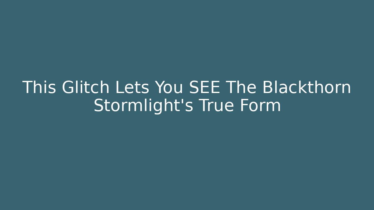 This Glitch Lets You SEE The Blackthorn Stormlight’s True Form