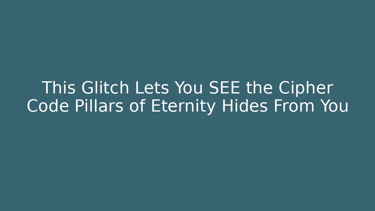 This Glitch Lets You SEE the Cipher Code Pillars of Eternity Hides From You