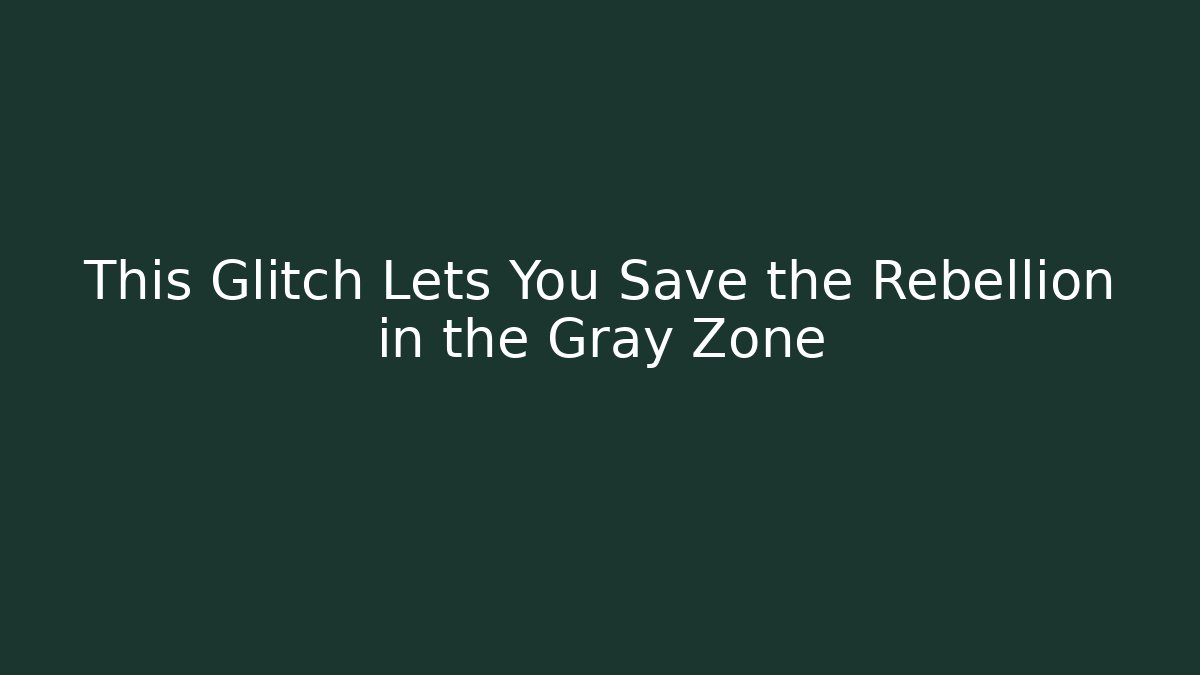 This Glitch Lets You Save the Rebellion in the Gray Zone