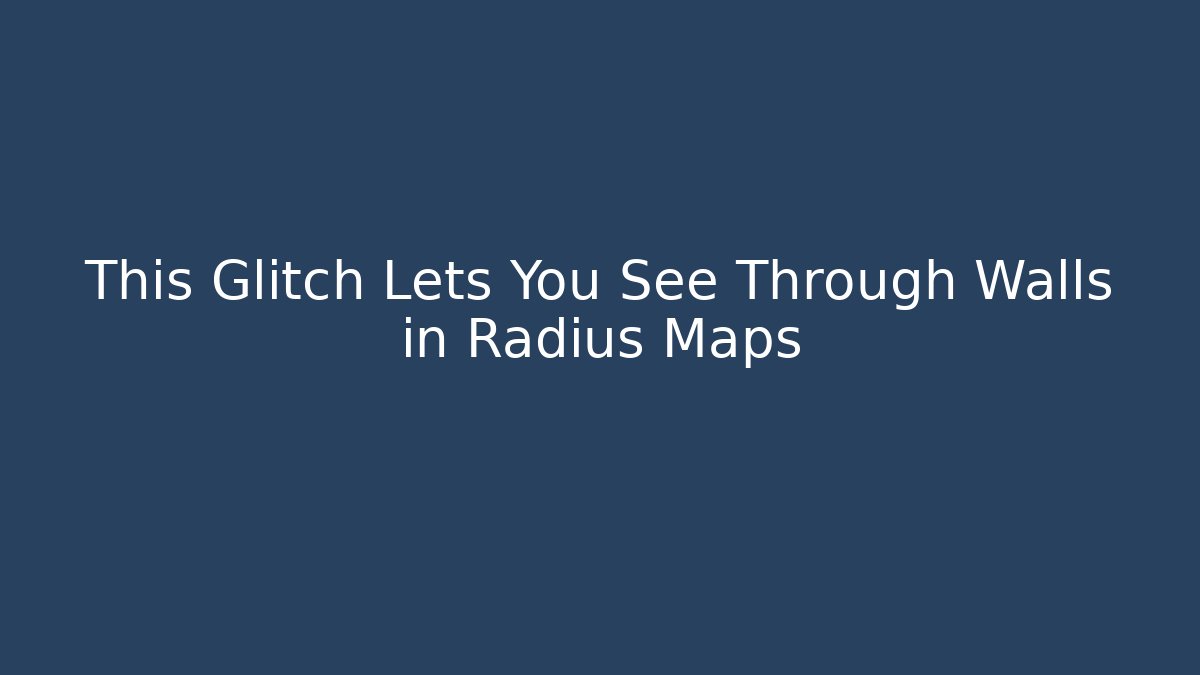 This Glitch Lets You See Through Walls in Radius Maps