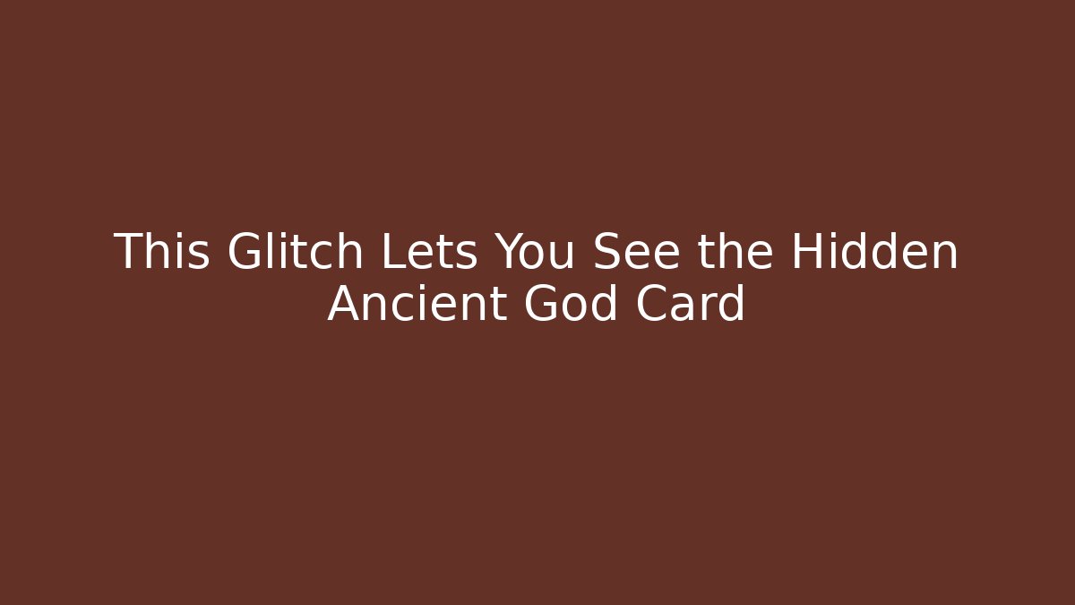 This Glitch Lets You See the Hidden Ancient God Card