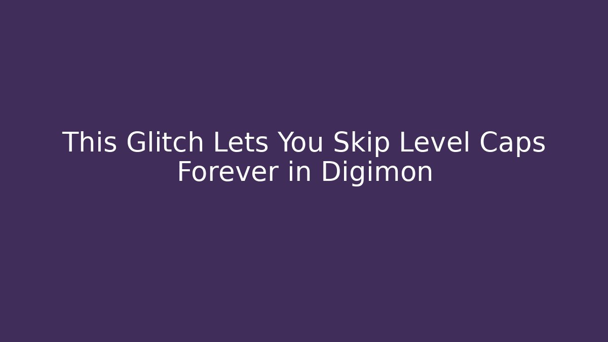 This Glitch Lets You Skip Level Caps Forever in Digimon