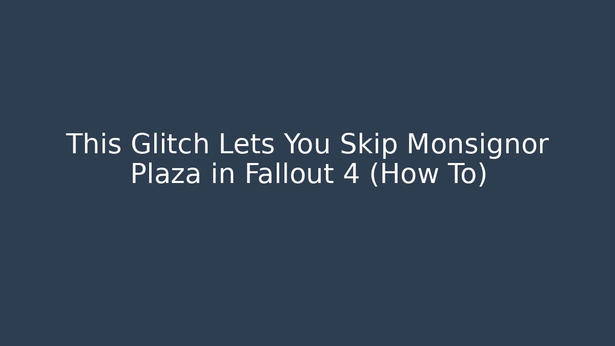 This Glitch Lets You Skip Monsignor Plaza in Fallout 4 (How To)