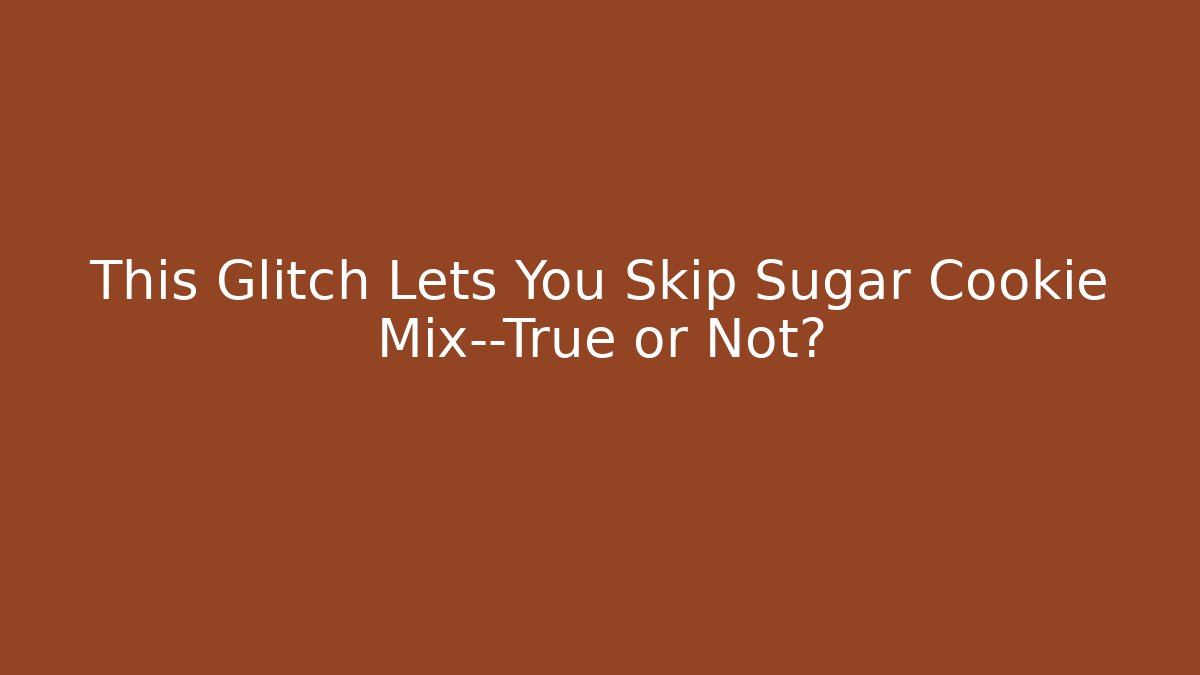 This Glitch Lets You Skip Sugar Cookie Mix—True or Not?