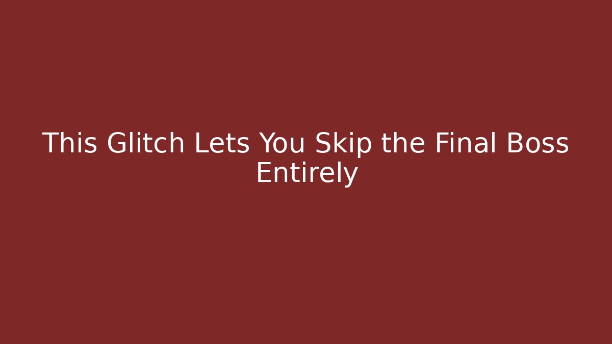 This Glitch Lets You Skip the Final Boss Entirely