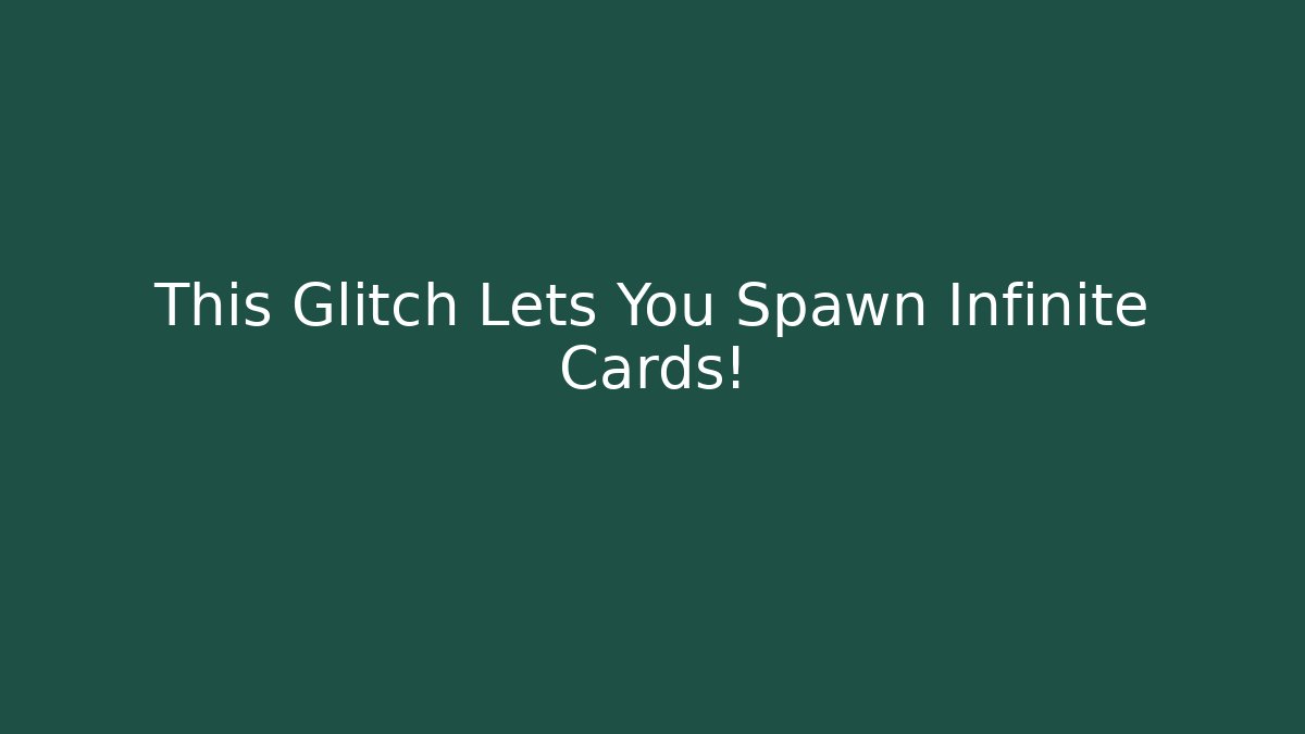 This Glitch Lets You Spawn Infinite Cards!