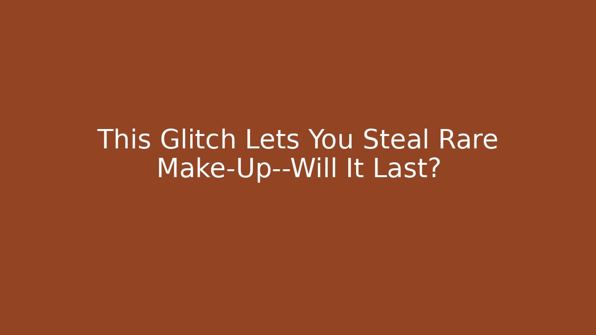 This Glitch Lets You Steal Rare Make-Up—Will It Last? - Critter Realm