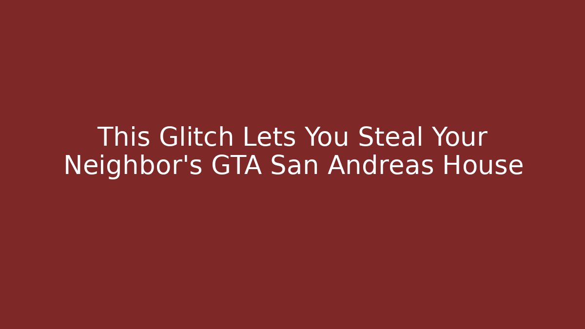 This Glitch Lets You Steal Your Neighbor's GTA San Andreas House