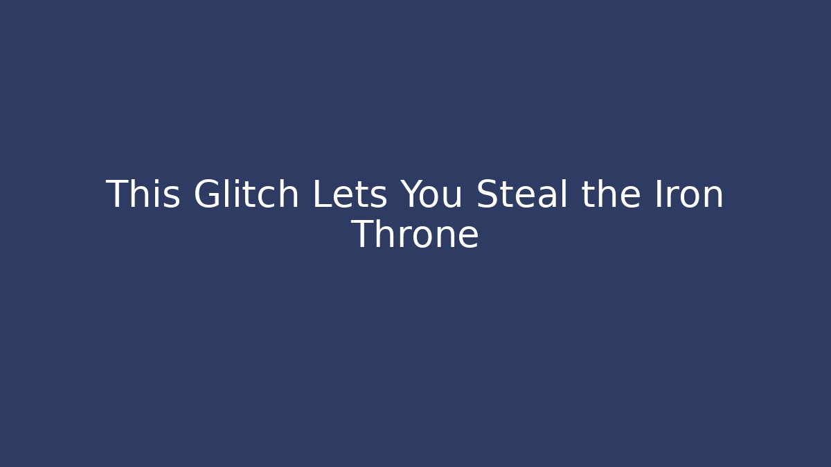 This Glitch Lets You Steal the Iron Throne