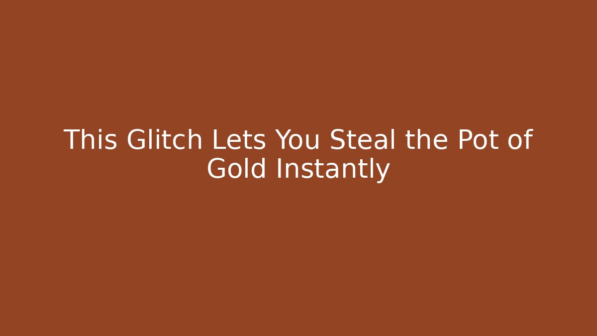 This Glitch Lets You Steal the Pot of Gold Instantly
