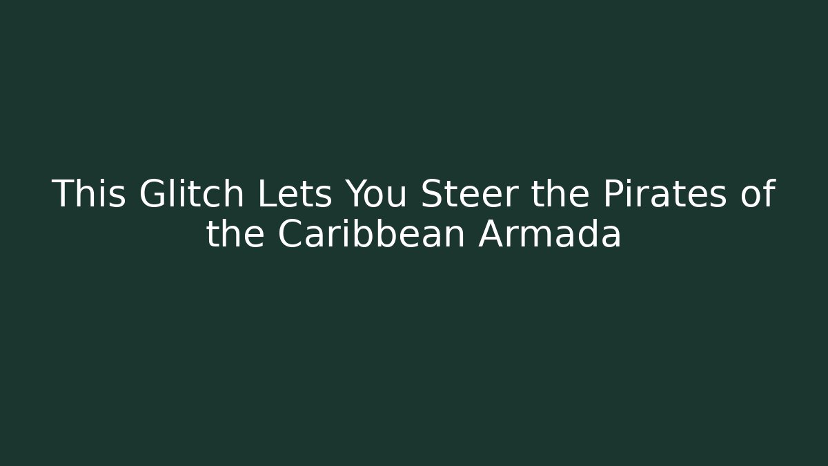 This Glitch Lets You Steer the Pirates of the Caribbean Armada