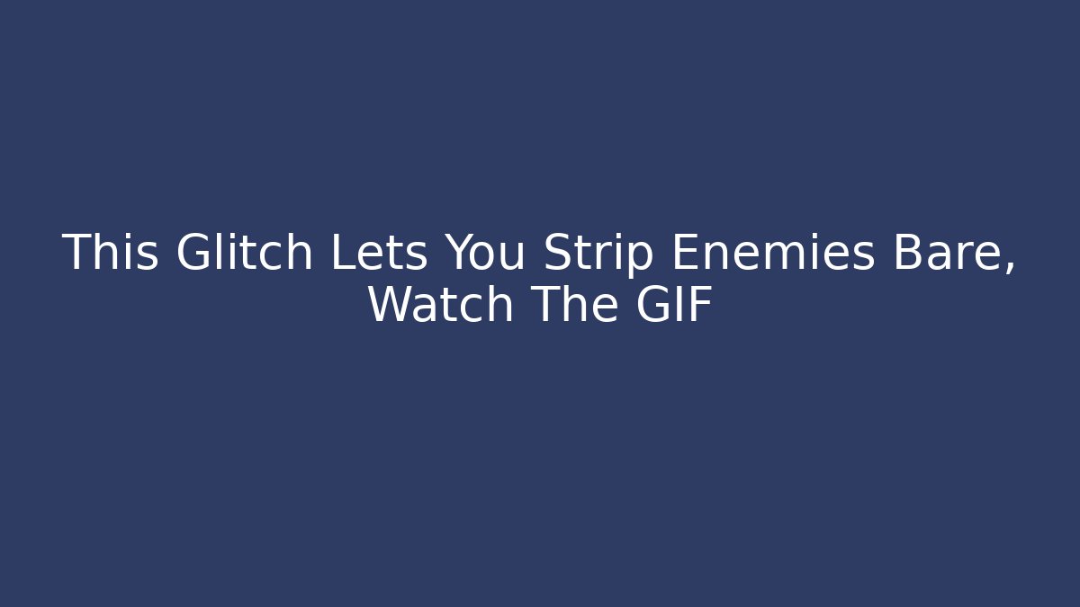This Glitch Lets You Strip Enemies Bare, Watch The GIF - Critter Realm