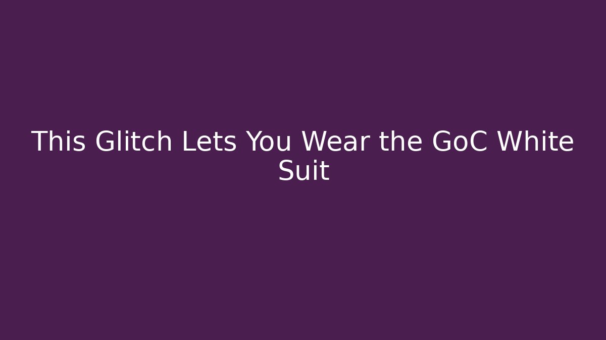 This Glitch Lets You Wear the GoC White Suit