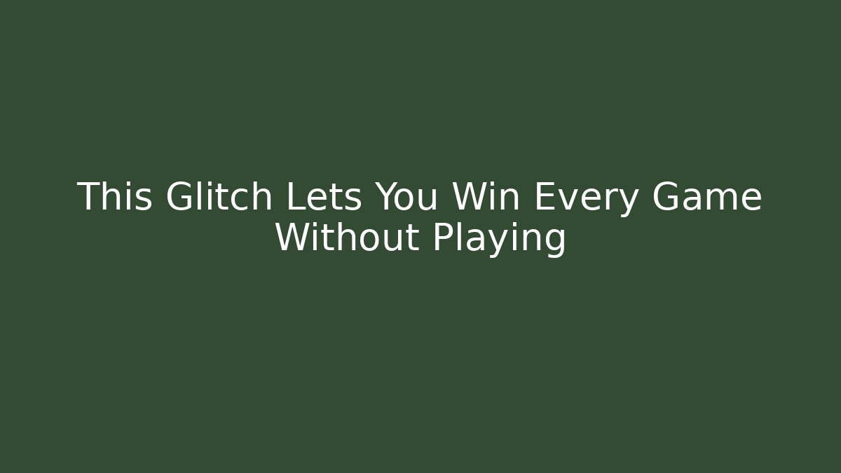 This Glitch Lets You Win Every Game Without Playing