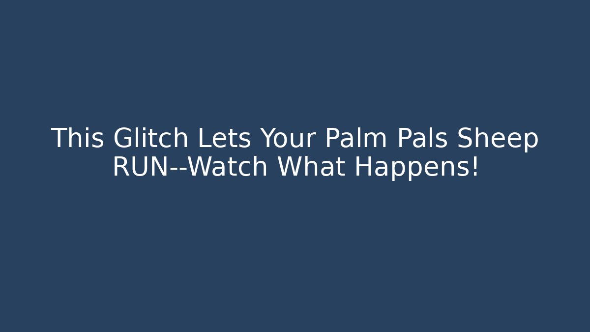 This Glitch Lets Your Palm Pals Sheep RUN—Watch What Happens!
