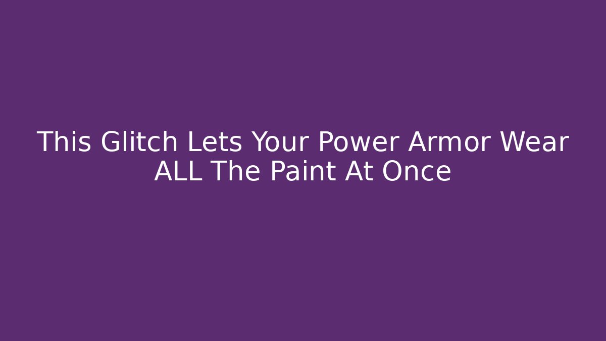 This Glitch Lets Your Power Armor Wear ALL The Paint At Once