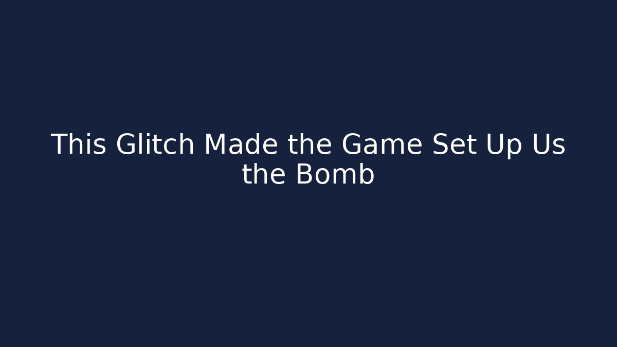 This Glitch Made the Game Set Up Us the Bomb