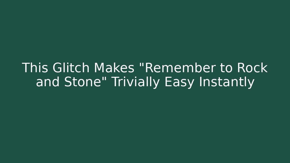 This Glitch Makes "Remember to Rock and Stone" Trivially Easy Instantly