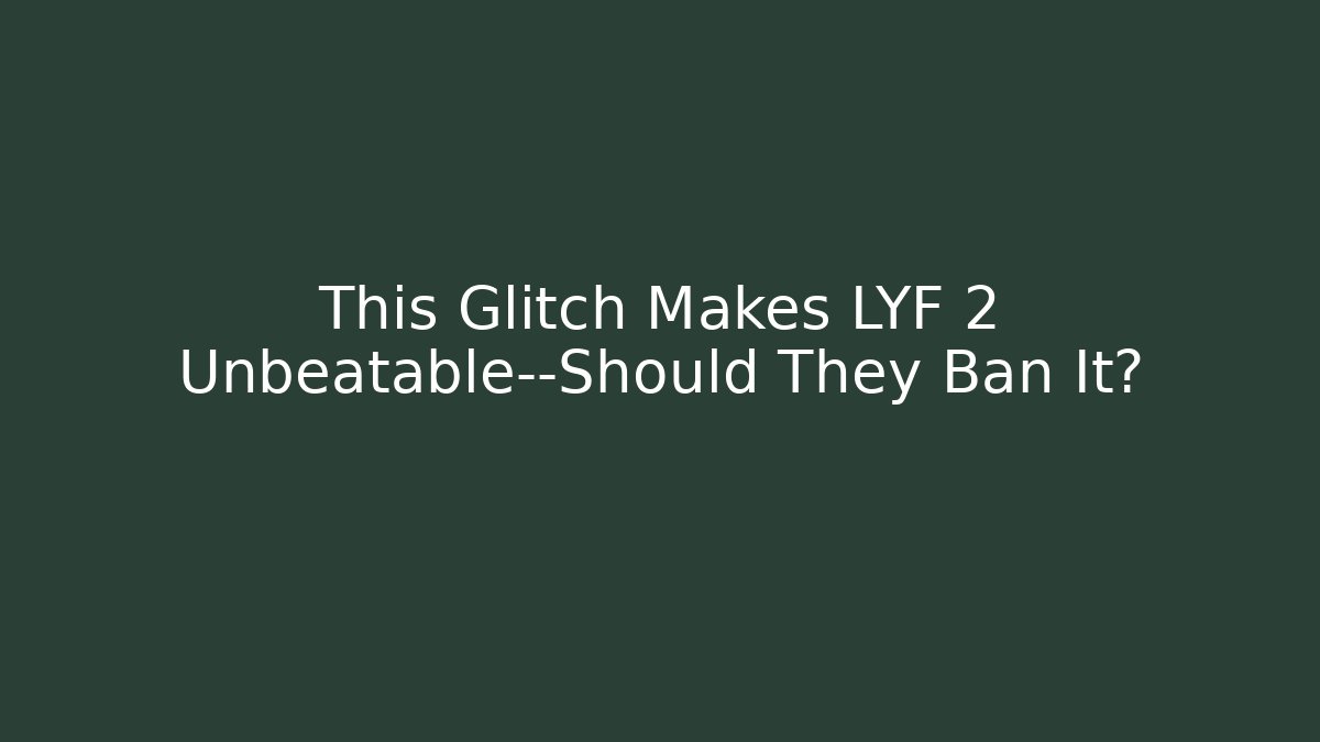 This Glitch Makes LYF 2 Unbeatable—Should They Ban It?