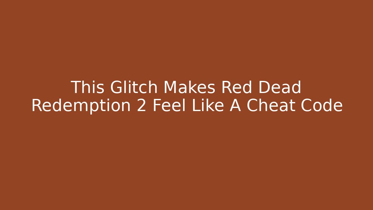 This Glitch Makes Red Dead Redemption 2 Feel Like A Cheat Code
