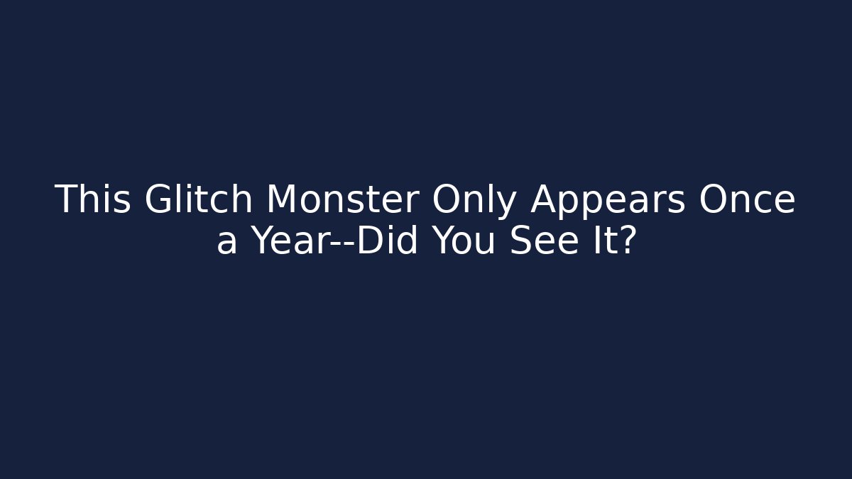 This Glitch Monster Only Appears Once a Year—Did You See It?