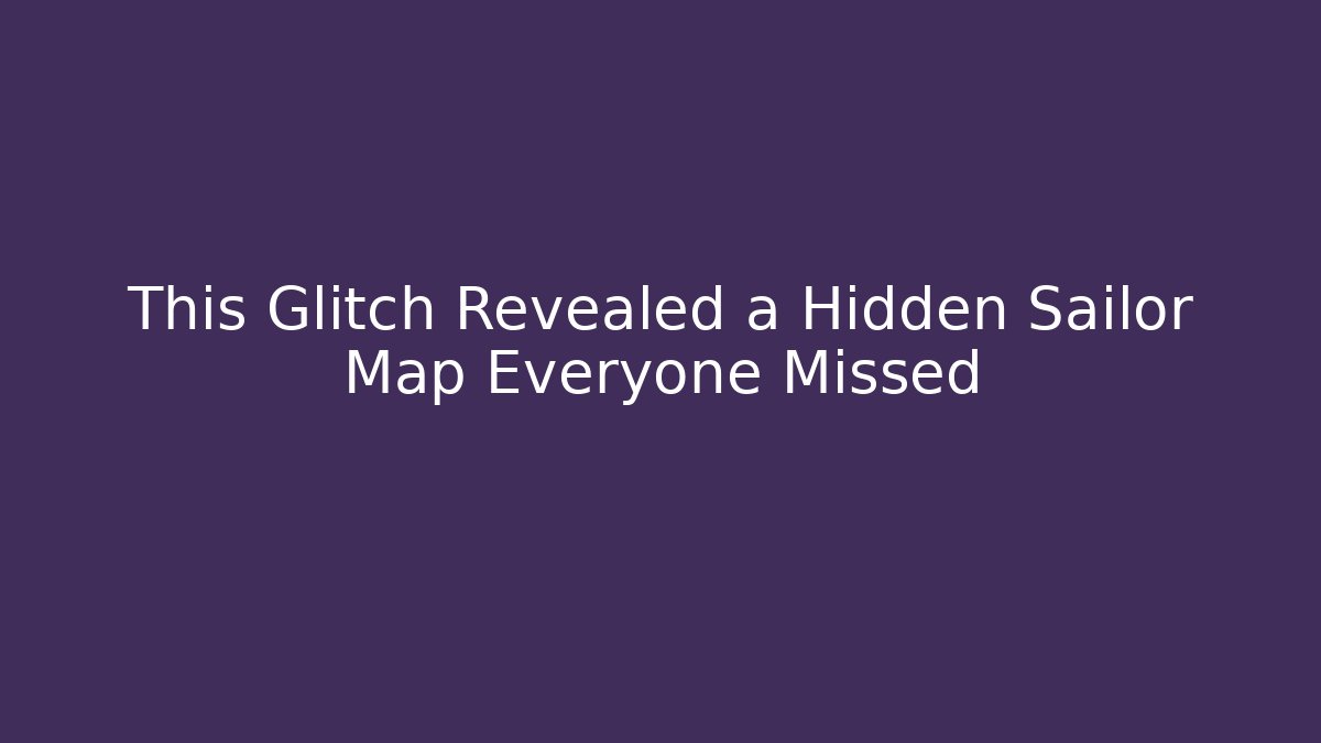 This Glitch Revealed a Hidden Sailor Map Everyone Missed