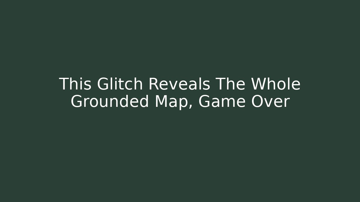This Glitch Reveals The Whole Grounded Map, Game Over